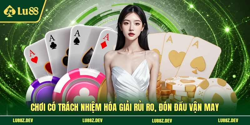 Chơi có trách nhiệm hóa giải rủi ro, đón đầu vận may 