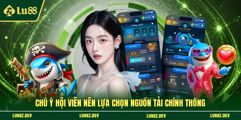 Chú ý hội viên nên lựa chọn nguồn tải chính thống