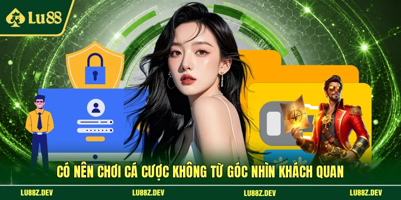 Có nên chơi cá cược không từ góc nhìn khách quan