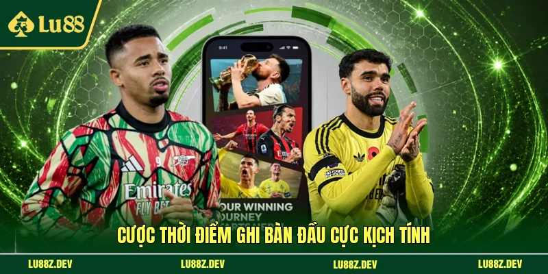 Cược thời điểm ghi bàn đầu cực kịch tính