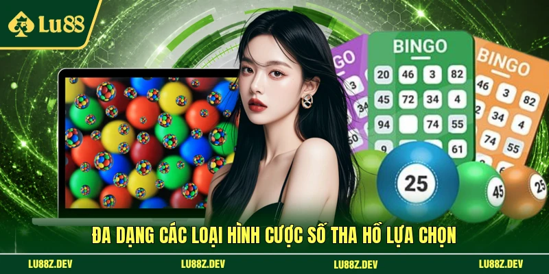 Đa dạng các loại hình cược số tha hồ lựa chọn