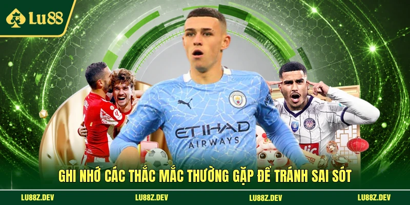 Ghi nhớ các thắc mắc thường gặp để tránh sai sót
