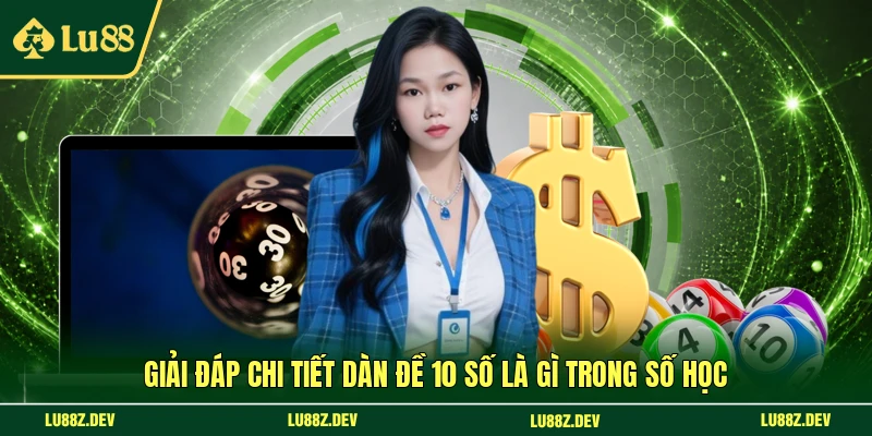 Giải đáp chi tiết dàn đề 10 số là gì trong số học