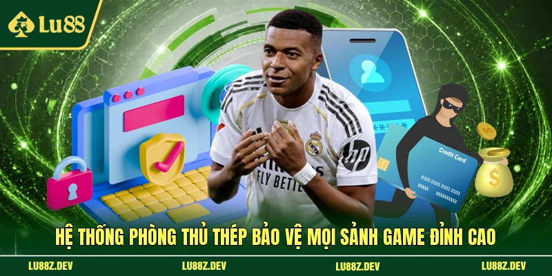 Hệ thống phòng thủ thép bảo vệ mọi sảnh game đỉnh cao