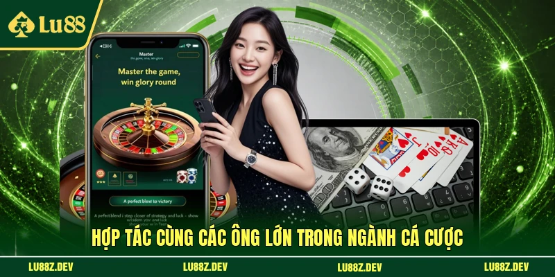 Hợp tác cùng các ông lớn trong ngành cá cược