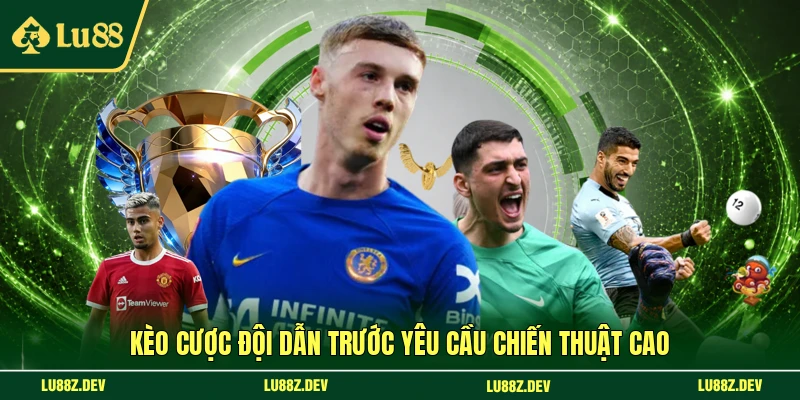 Kèo cược đội dẫn trước yêu cầu chiến thuật cao