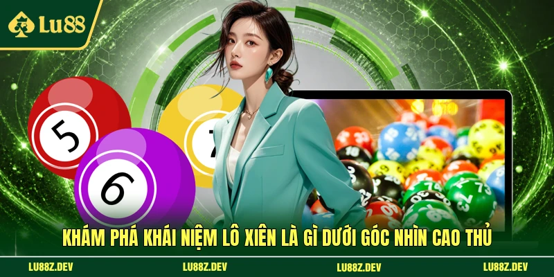 Khám phá khái niệm lô xiên là gì dưới góc nhìn cao thủ 