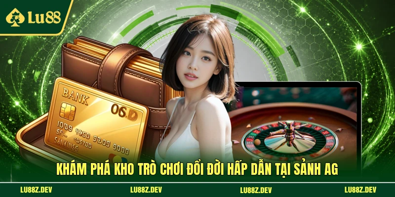 Khám phá kho trò chơi đổi đời hấp dẫn tại sảnh AG