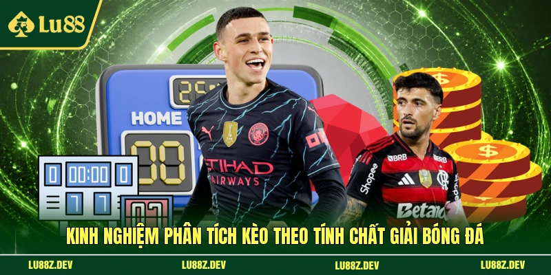 Kinh nghiệm phân tích kèo theo tính chất giải bóng đá