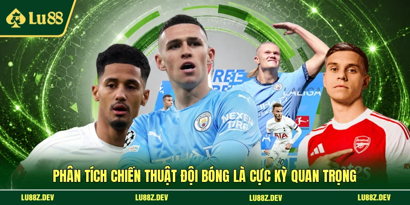 Phân tích chiến thuật đội bóng là cực kỳ quan trọng