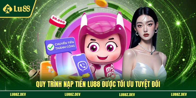 Quy trình nạp tiền LU88 được tối ưu tuyệt đối