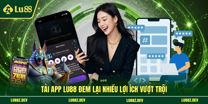 Tải app LU88 đem lại nhiều lợi ích vượt trội