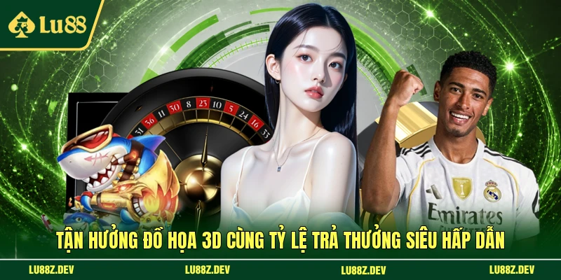 Tận hưởng đồ họa 3D cùng tỷ lệ trả thưởng siêu hấp dẫn