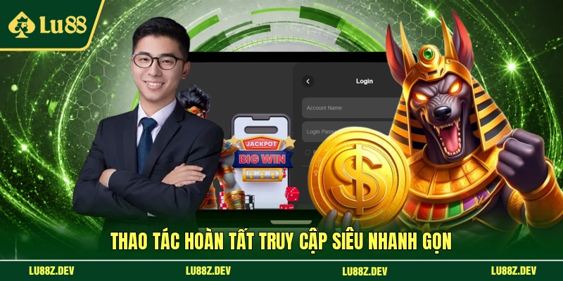 Thao tác hoàn tất truy cập siêu nhanh gọn