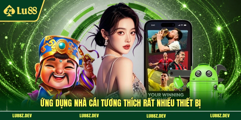 Ứng dụng nhà cái tương thích rất nhiều thiết bị